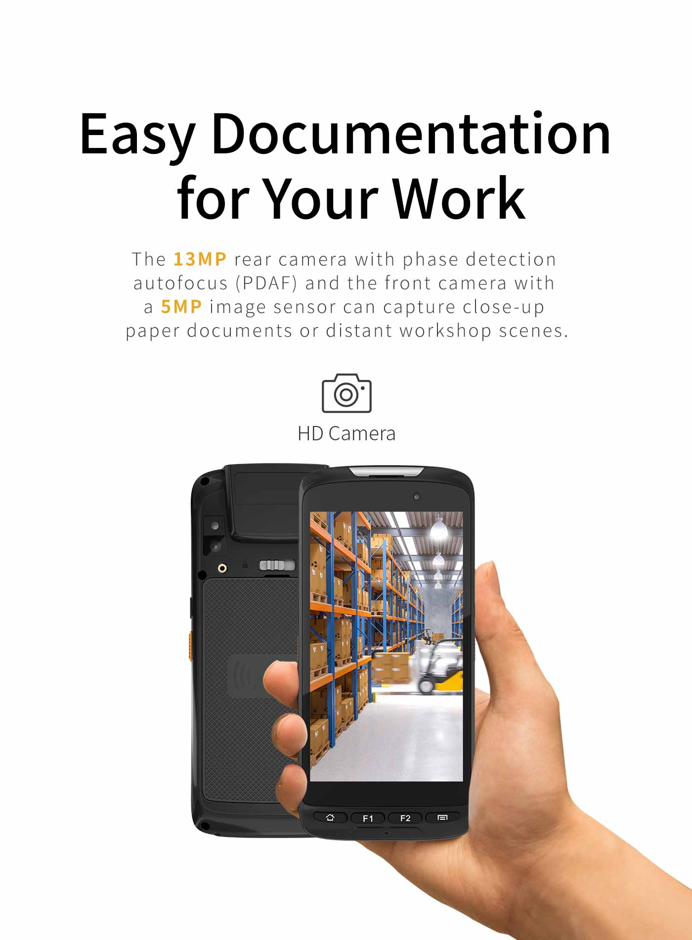 The 13MP rear camera with phase detectionautofocus (PDAF) and the front camera witha 5MP image sensor can capture close-uppaper documents or distant workshop scenes.