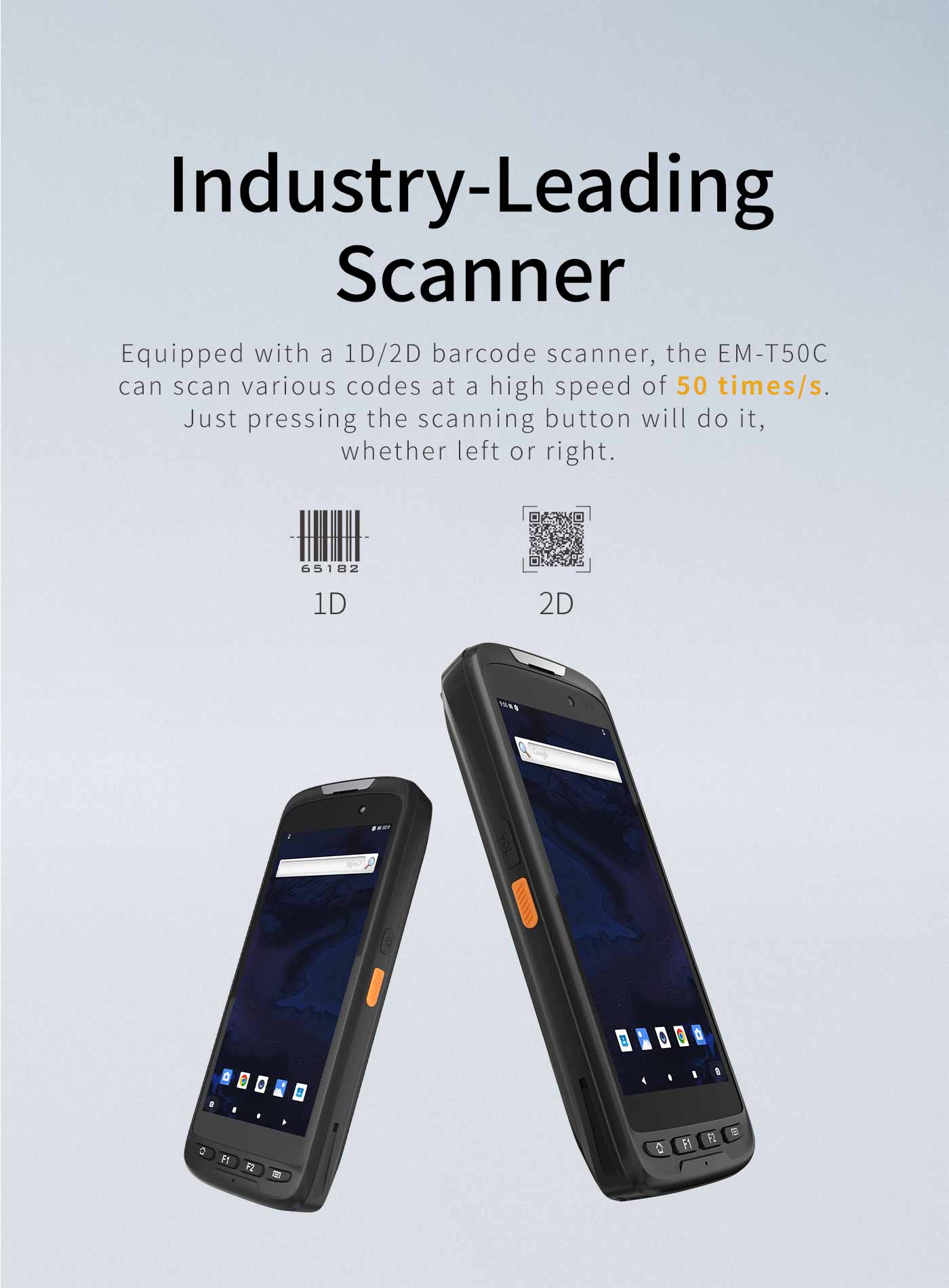 Equipped with a lD/2D barcode scanner, theEM-T50C can scan various codes at a high speedof 50 times/s. Just pressing the scanning buttonwill do it, whether left or right.