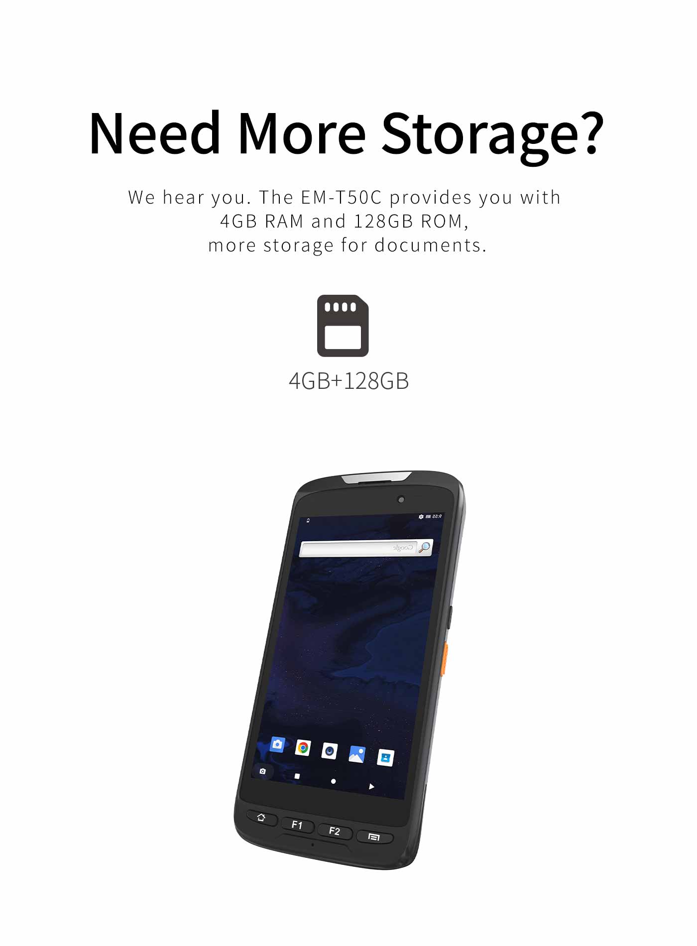 The EM-T50C provides you with 4GB RAM and 128GB ROM,more storage for documents.